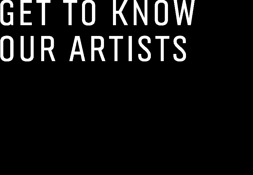 get to know our artists